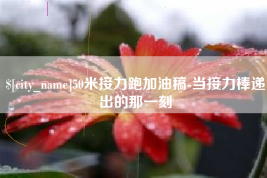 惠州50米接力跑加油稿-当接力棒递出的那一刻