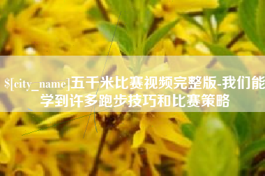 惠州五千米比赛视频完整版-我们能学到许多跑步技巧和比赛策略