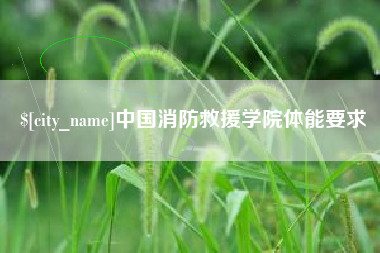 惠州中国消防救援学院体能要求