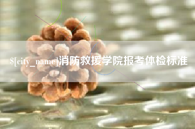 惠州消防救援学院报考体检标准