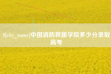 惠州中国消防救援学院多少分录取高考