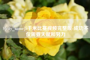 惠州5千米比赛视频完整版-成功不仅需要天赋和努力