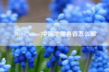 惠州中国地图各省怎么画