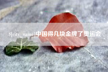 惠州中国得几块金牌了奥运会