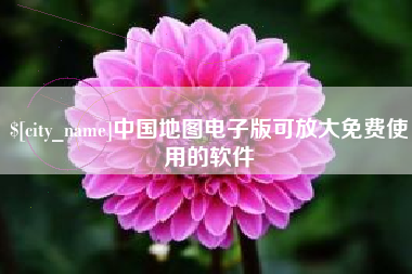惠州中国地图电子版可放大免费使用的软件