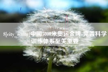 惠州中国5000米奥运金牌-完善科学训练体系至关重要