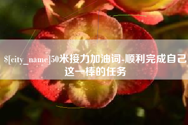 惠州50米接力加油词-顺利完成自己这一棒的任务