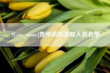 惠州贵州消防录取人员名单