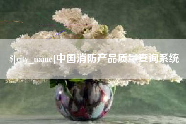 惠州中国消防产品质量查询系统