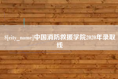 惠州中国消防救援学院2020年录取线