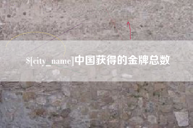 惠州中国获得的金牌总数