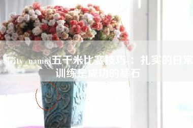 惠州五千米比赛技巧-：扎实的日常训练是成功的基石
