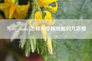 惠州怎样分中国地图的九宫格