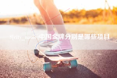 惠州中国金牌分别是哪些项目