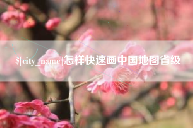 惠州怎样快速画中国地图省级