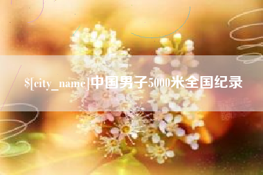 惠州中国男子5000米全国纪录
